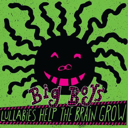 BIG BOYS - "LULLABIES HELP THE BRAIN GROW" LP