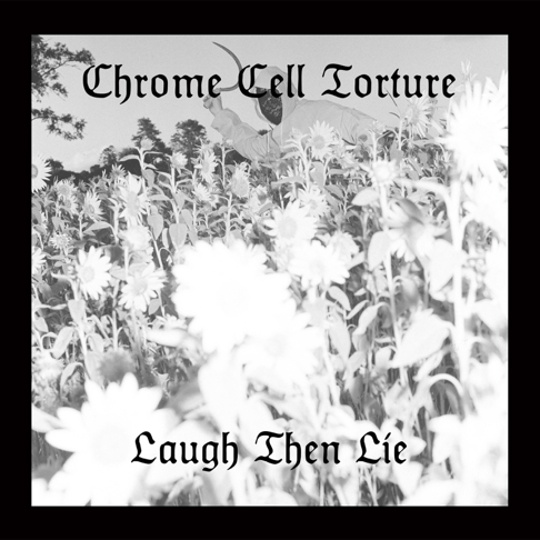 CHROME CELL TORTURE - "LAUGH THEN LIE" 7"
