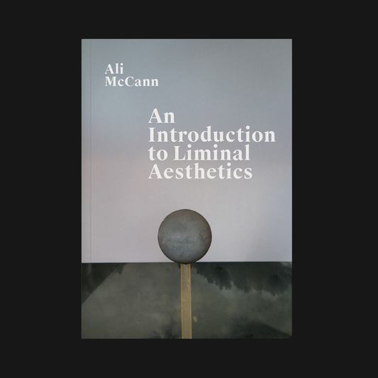 ALI MCANN - "AN INTRODUCTION TO LIMINAL AESTHETICS" BOOK