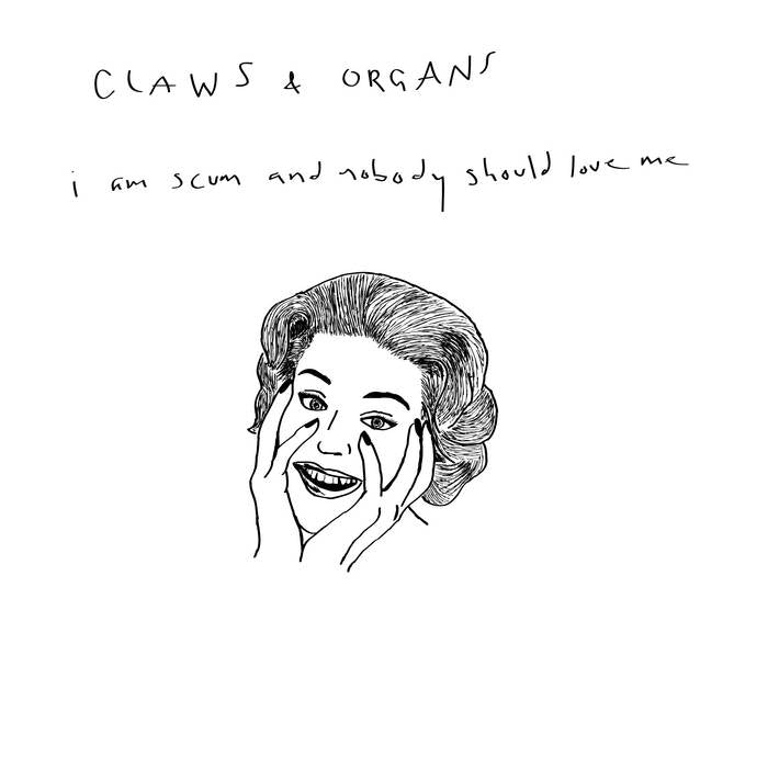 CLAWS & ORGANS - "I AM SCUM AND NOBODY SHOULD LOVE ME" LP
