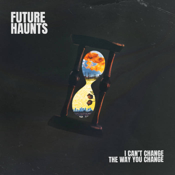 FUTURE HAUNTS - "I CAN'T CHANGE THE WAY YOU CHANGE" LP