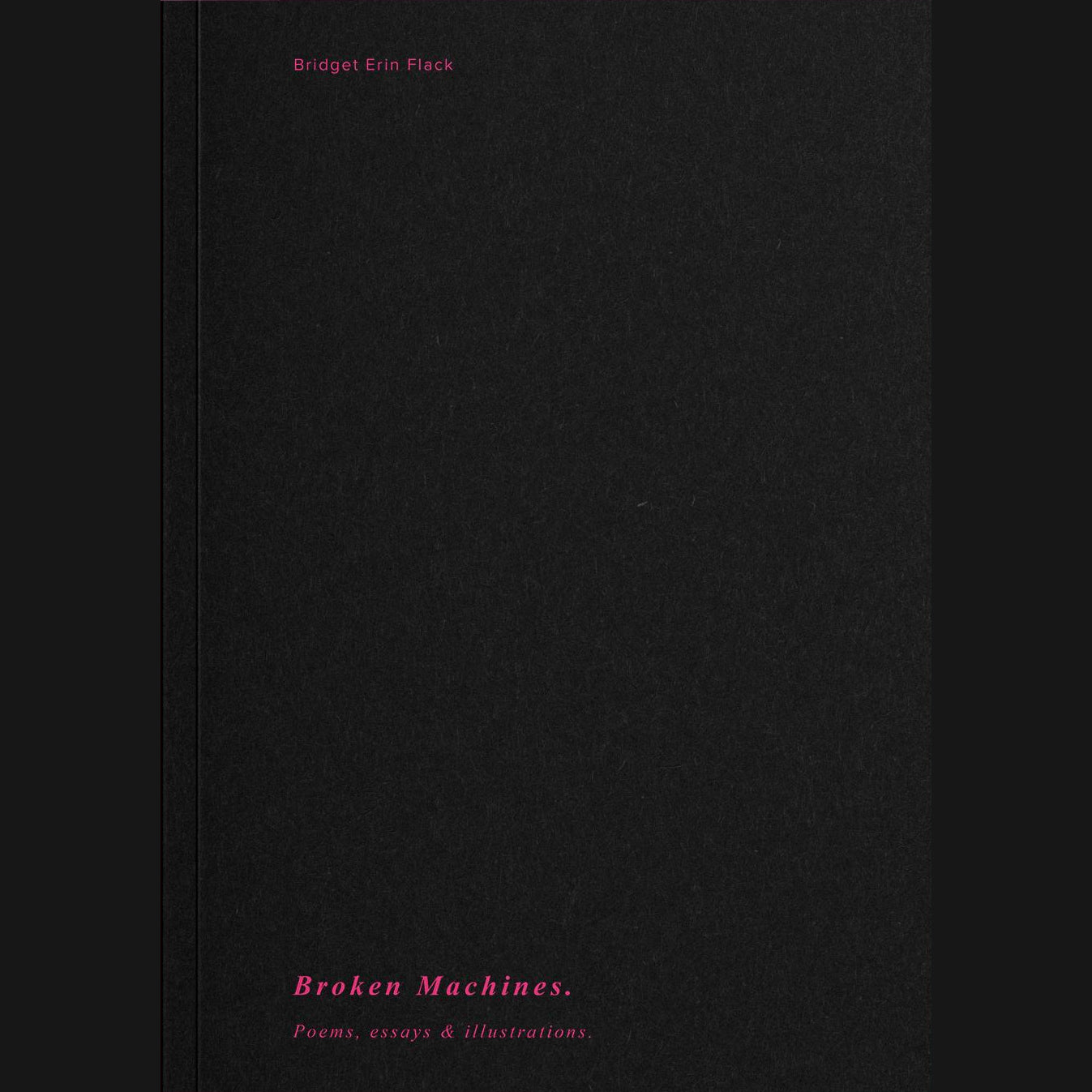 BRIDGET ERIN FLACK - “BROKEN MACHINES: POEMS, ESSAYS & ILLUSTRATIONS” BOOK