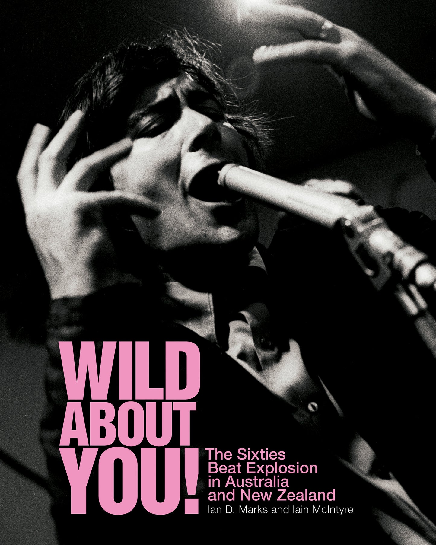 IAN D MARKS & IAIN MCINTYRE - WILD ABOUT YOU! THE SIXTIES BEAT EXPLOSION IN AUSTRALIA & NEW ZEALAND BOOK