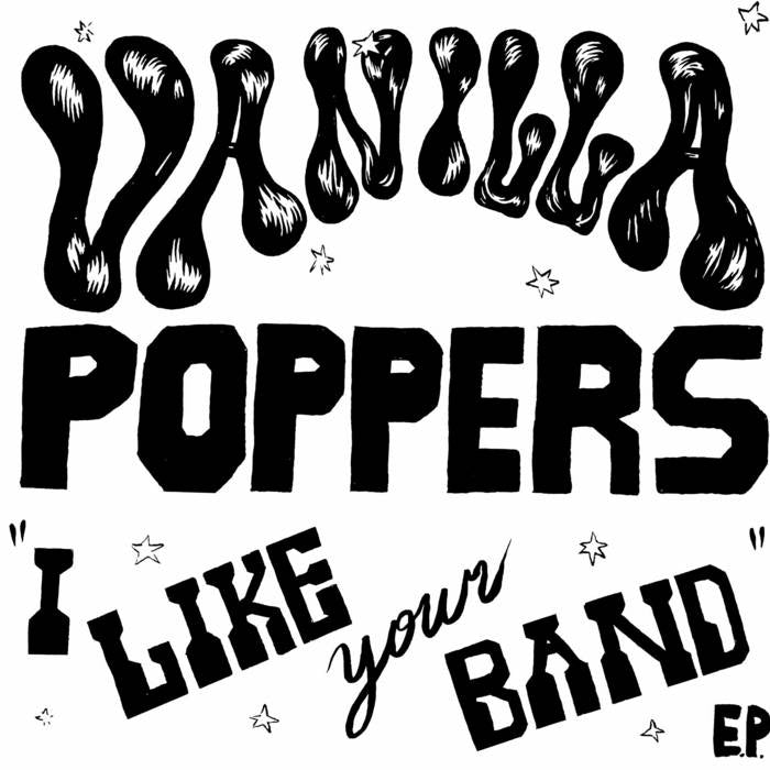 VANILLA POPPERS - I LIKE YOUR BAND 7"