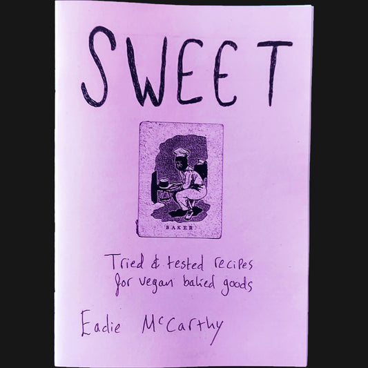 EADIE McCARTHY - "SWEET: TRIED & TESTED RECIPES FOR VEGAN BAKED GOODS" ZINE